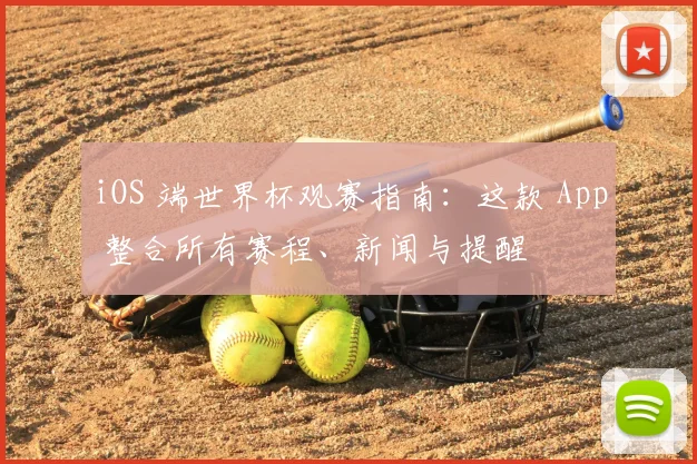 iOS 端世界杯观赛指南：这款 App 整合所有赛程、新闻与提醒