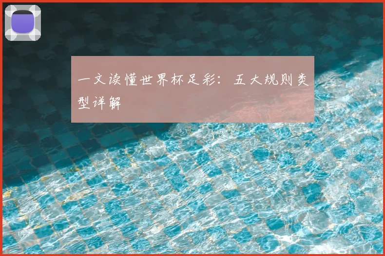 一文读懂世界杯足彩：五大规则类型详解