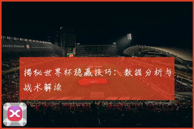 揭秘世界杯稳赢技巧：数据分析与战术解读